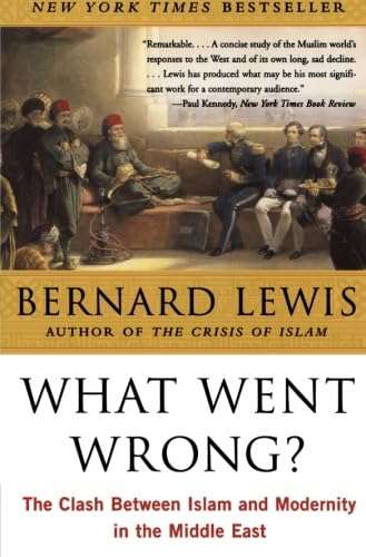 What Went Wrong?: The Clash Between Islam and Modernity in the Middle East - Bernard Lewis