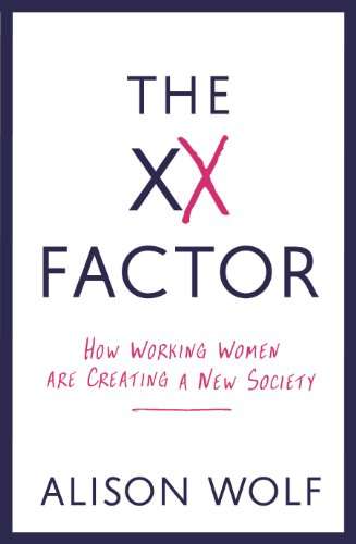 The XX Factor: How Working Women are Creating a New Society - Alison Wolf