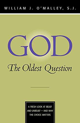 God The Oldest Question : a Fresh Look at Belief and Unbelief and why the Choice Matters William ...
