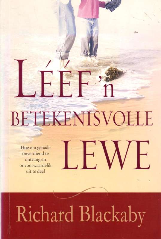 Leef 'n betekenisvolle lewe: hoe om genade onverdiend to ontvang en onvoorwaardilik uit te deel -...