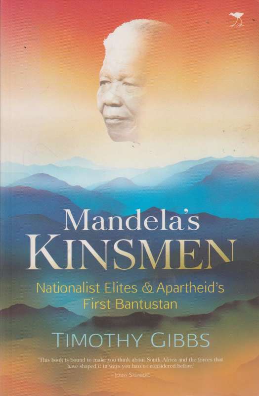 Mandela's Kinsmen: Nationalist Elites & Apartheid's First Bantustan - Timothy Gibbs