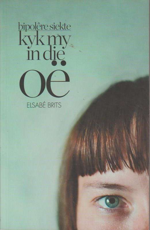 Bipolere siekte: kyk my in die oe - Elsabe Brits