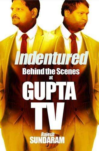 Indentured: Behind the Scenes at Gupta TV - Rajesh Sundaram