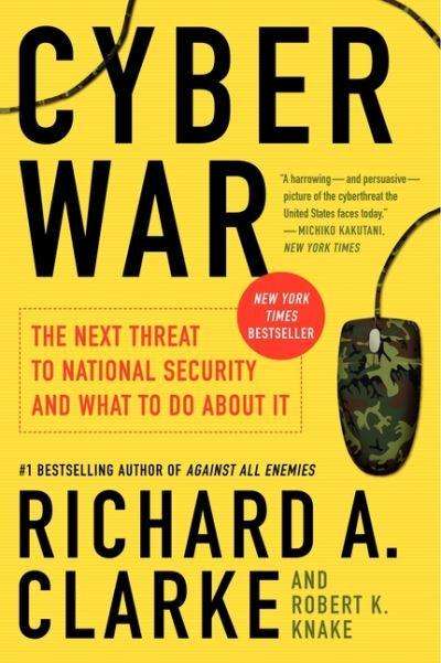 Cyber War: The Next Threat to National Security and What to Do About It - Richard A. Clarke & Rob...