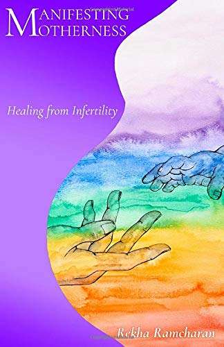 Manifesting Motherness Healing from Infertility - Rekha Ramcharan