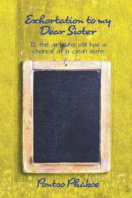 Exhortation to My Dear Sister: To the Girl Who Still Has a Chance at a Clean Slate - Pontso Phakoe