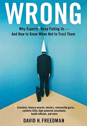 Wrong: Why Experts Keep Failing Us - And How to Know When Not to Trust Them - David H. Freeman