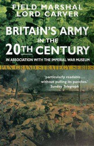 Britain's Army in the Twentieth Century Field Marshal Lord Carver