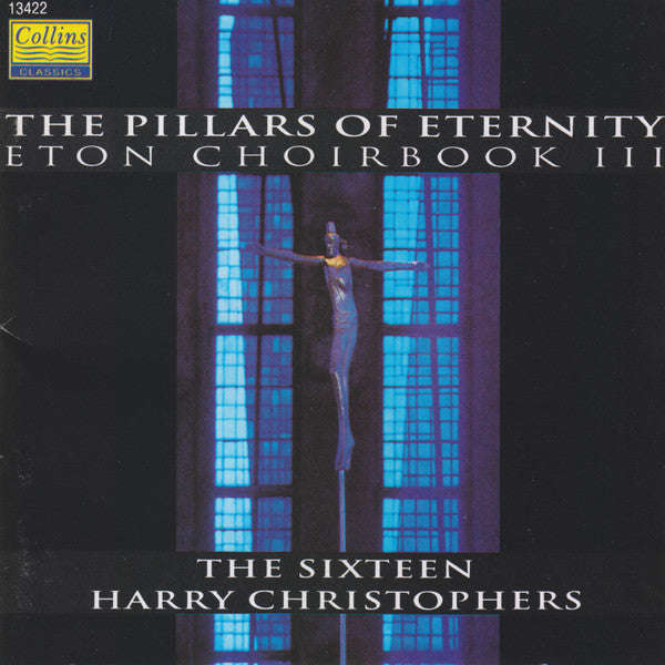 The Sixteen, Harry Christophers - The Pillars Of Eternity (Music From The Eton Choirbook III)