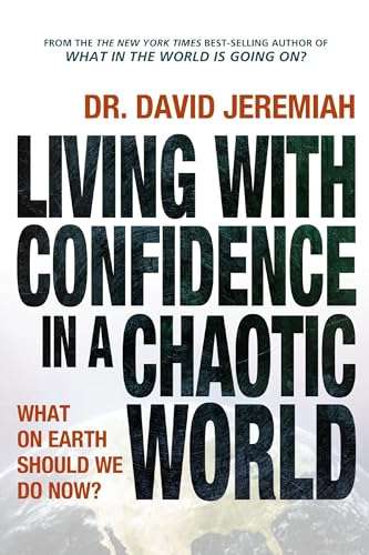 Living with Confidence in a Chaotic World: What on Earth Should We Do Now? - David Jeremiah