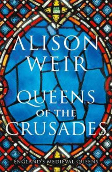 Queens of the Crusades - Alison Weir