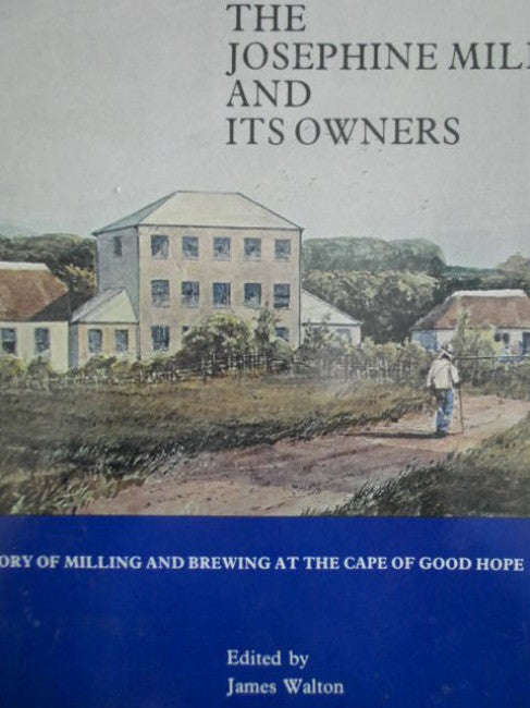 The Josephine Mill and Its Owners: The Story of Milling and Brewing at the Cape of Good Hope (lim...