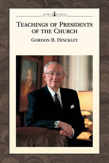 Teachings Of Presidents Of the Church - Gordon B. Hinckley