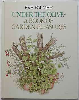Under the Olive: A Book of Garden Pleasures - Eve Palmer