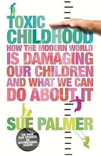 Toxic Childhood: How the Modern World is Damaging Our Children and what We Can Do about it - Sue ...