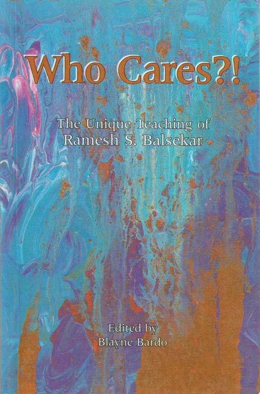Who Cares?!: The Unique Teaching of Ramesh S. Balsekar - Ramesh S. Balsekar & Blayne Bardo
