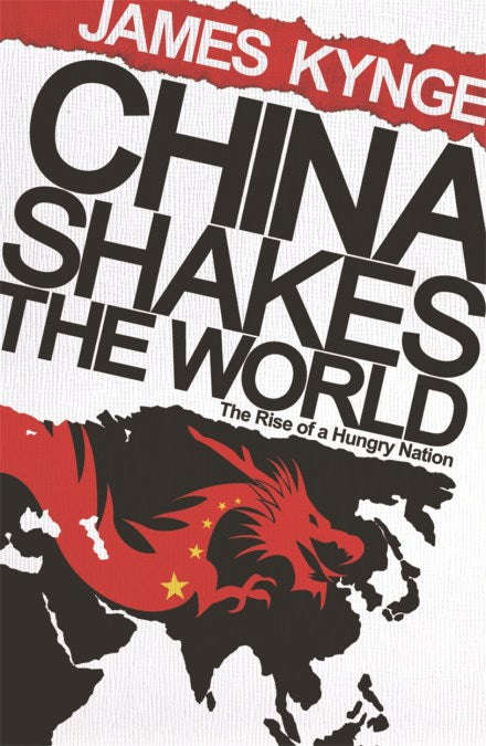 China Shakes the World: The Rise of a Hungry Nation James Kynge