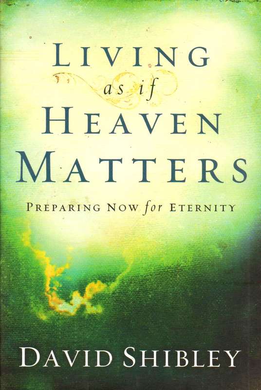 Living As If Heaven Matters: Preparing Now for Eternity David Shibley