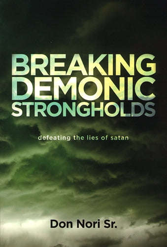 Breaking Demonic Strongholds: Defeating the Lies of Satan - Don Nori