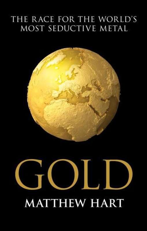 Gold Inside the Race for the World's Most Seductive Metal Matthew Hart