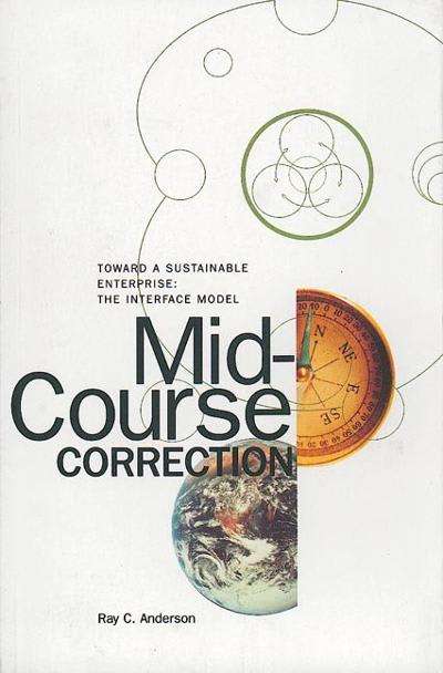 Mid-course Correction Toward a Sustainable Enterprise : the Interface Model Ray C. Anderson