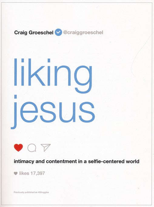 Liking Jesus: Intimacy and Contentment in a Selfie-Centered World - Craig Groeschel