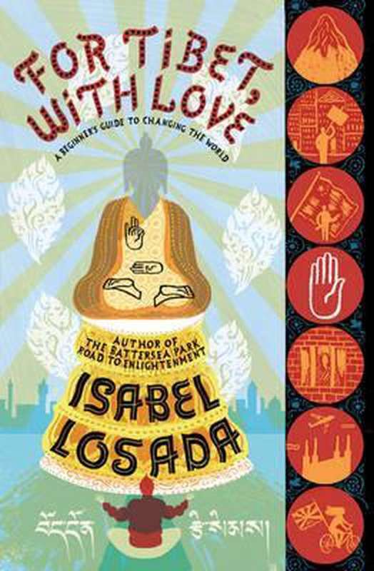 For Tibet, with Love A Beginner's Guide to Changing the World Isabel Losada