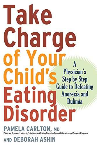 Take Charge of Your Child's Eating Disorder: A Physician's Step-by-Step Guide to Defeating Anorex...