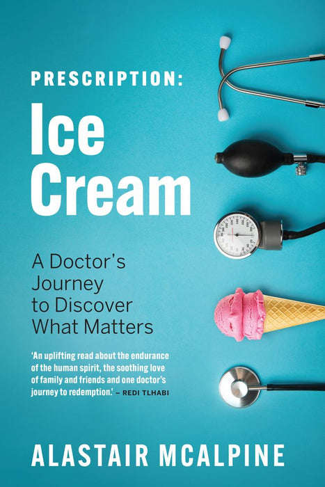 Prescription: Ice Cream: A Doctor's Journey to Discover What Matters - Alastair Mcalpine
