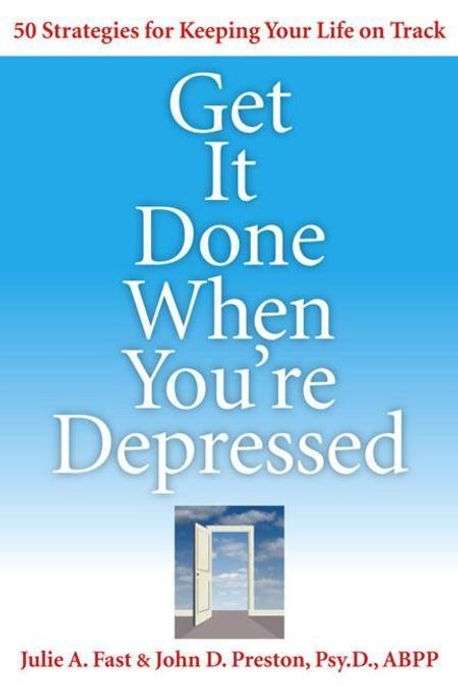 Get it Done when You're Depressed: 50 Strategies for Keeping Your Life on Track - Julie A. Fast &...