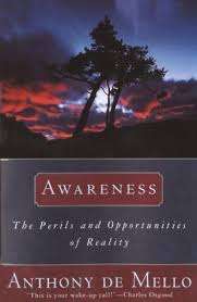 Awareness: The Perils and Opportunities of Reality Anthony De Mello
