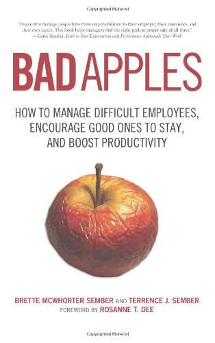 Bad Apples: How to Manage Difficult Employees, Encourage Good Ones to Stay, and Boost Productivit...