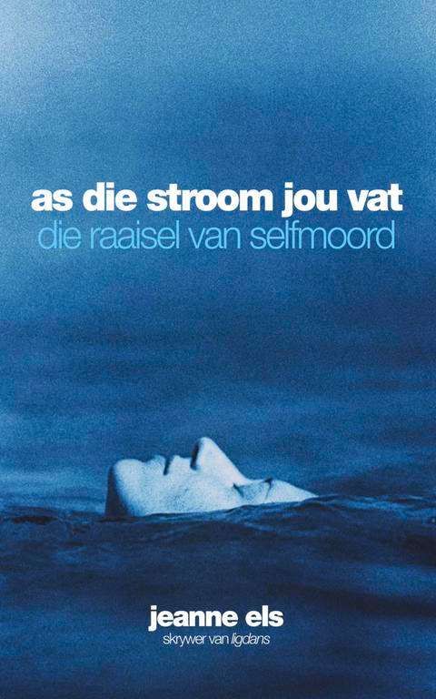 As die stroom jou vat: die raaisel van selfmoord - Jeanne Els