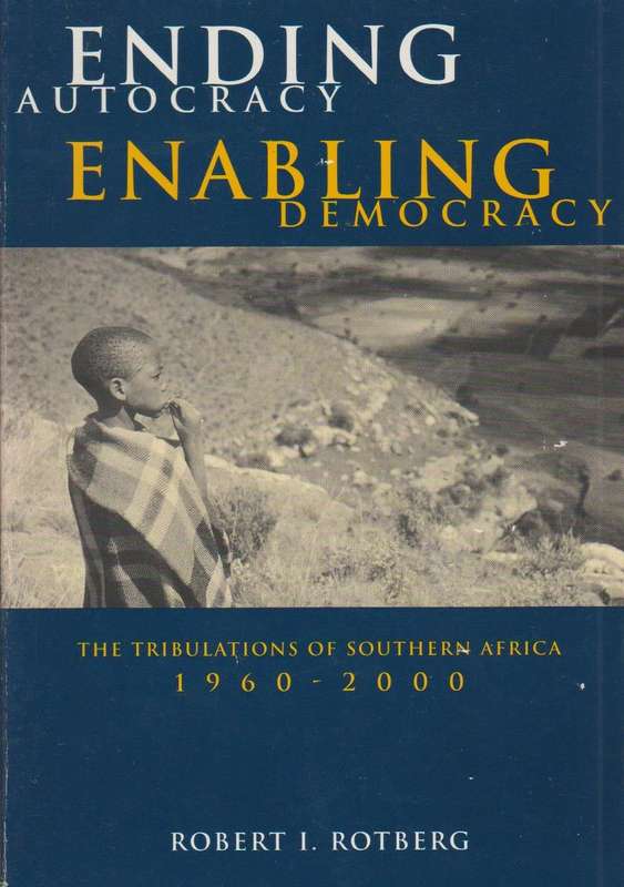 Ending Autocracy, Enabling Democracy The Tribulations of Southern Africa, 1960-2000 Robert I. Rot...