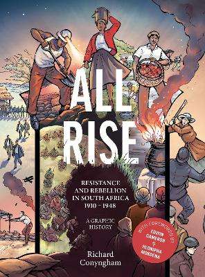 All Rise: Resistance and Rebellion in South Africa 1910-1948 : a Graphic History - Richard Conyngham