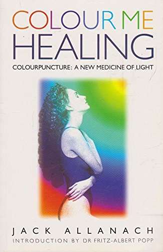 Colour Me Healing: Colourpuncture : a New Medicine of Light - Jack Allanach