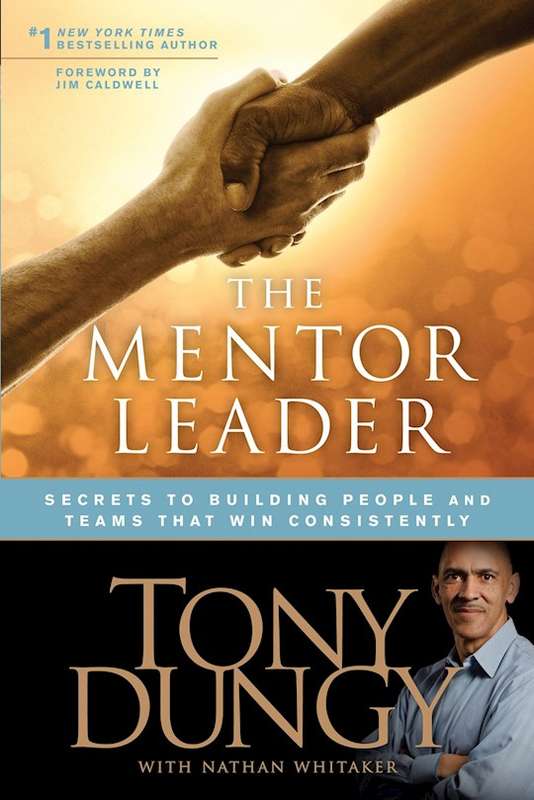 The Mentor Leader: Secrets to Building People and Teams That Win Consistently - Tony Dungy & Nath...