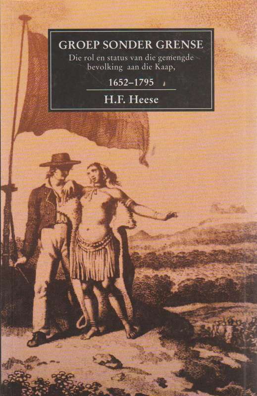 Groep sonder grense: die rol en status van die gemengde bevolking aan die Kaap, 1652-1795 - H. F....