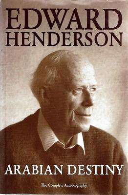 Arabian Destiny: The Complete Autobiography - Edward Firth Henderson