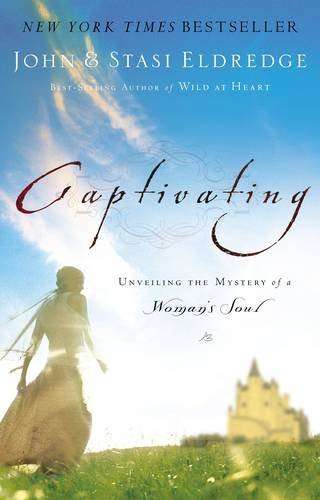 Captivating: Unveiling the Mystery of a Women's Soul - John Eldredge & Stasi Eldredge