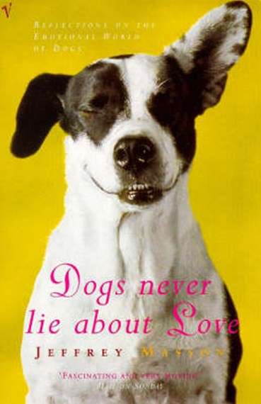 Dogs Never Lie about Love: Reflections on the Emotional World of Dogs - Jeffrey Masson