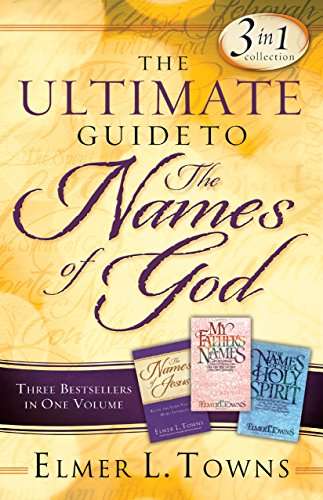 The Ultimate Guide to the Names of God: Three Bestsellers in One Volume - Elmer L. Towns