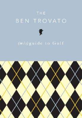 The Ben Trovato (mis)Guide to Golf Ben Trovato