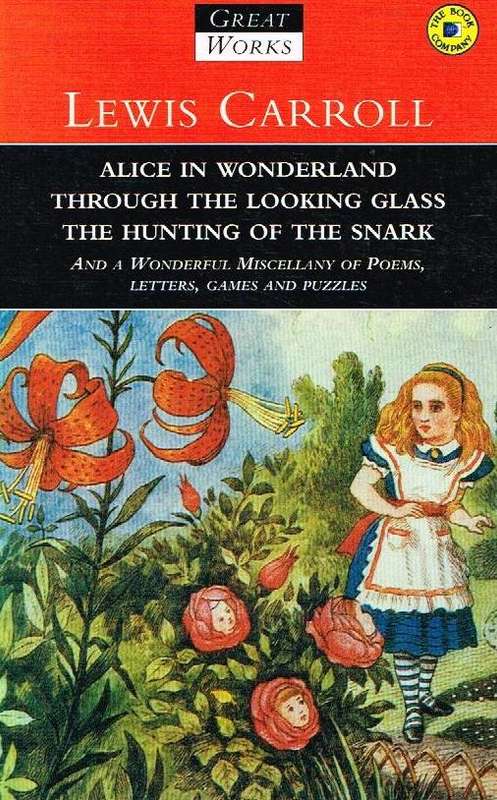 Alice In Wonderland, Through The Looking Glass, The Hunting Of A Snark - Lewis Carroll