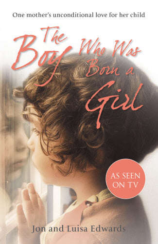 The Boy Who Was Born A Girl - Jon & Luisa Edwards