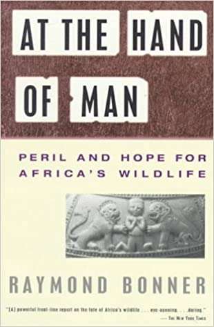 At the Hand of Man Peril and Hope for Africa's Wildlife Raymond Bonner