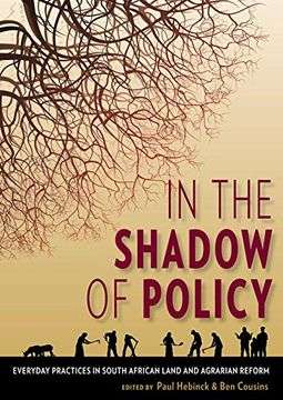 In the Shadow of Policy: Everyday Practices in South Africa's Land and Agrarian Reform - Paul Heb...