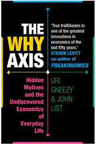 The why Axis: Hidden Motives and the Undiscovered Economics of Everyday Life - Uri Gneezy & John ...