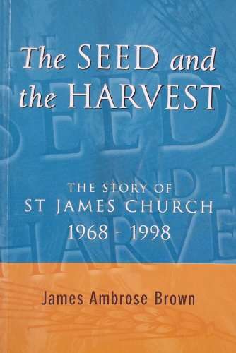 The Seed and the Harvest The Story of St. James Church 1968-1998 James Ambrose Brown