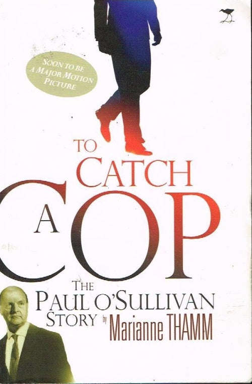 To catch a cop the Paul O'Sullivan story - Marianne Thamm